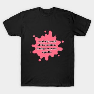 I actively avoid office politics, hating everyone equally. T-Shirt